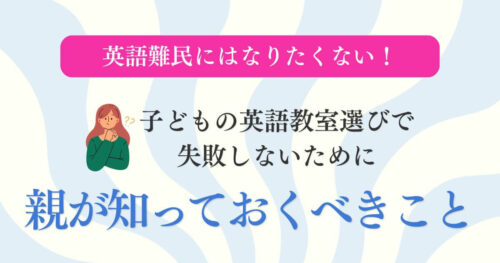 英語難民になりたくない！子供の英語教室選びを失敗しないために親が知っておくべきこと